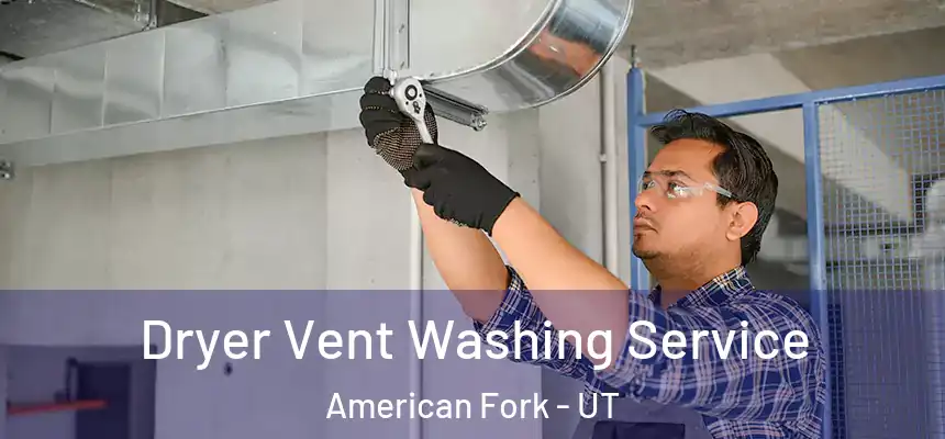  Dryer Vent Washing Service American Fork - UT
