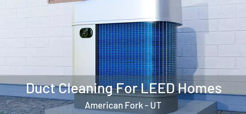  Duct Cleaning For LEED Homes American Fork - UT