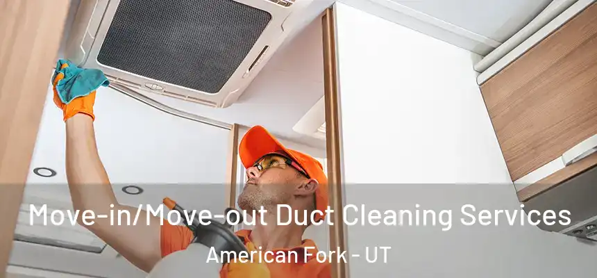 Move-in/Move-out Duct Cleaning Services American Fork - UT
