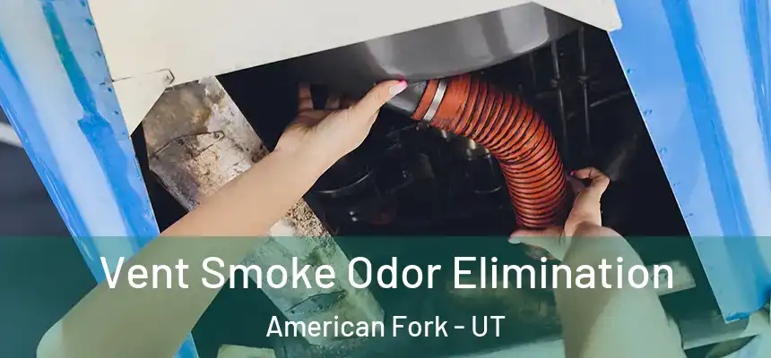 Vent Smoke Odor Elimination American Fork - UT